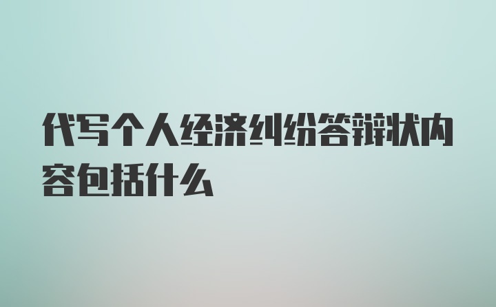 代写个人经济纠纷答辩状内容包括什么