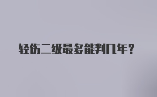 轻伤二级最多能判几年？