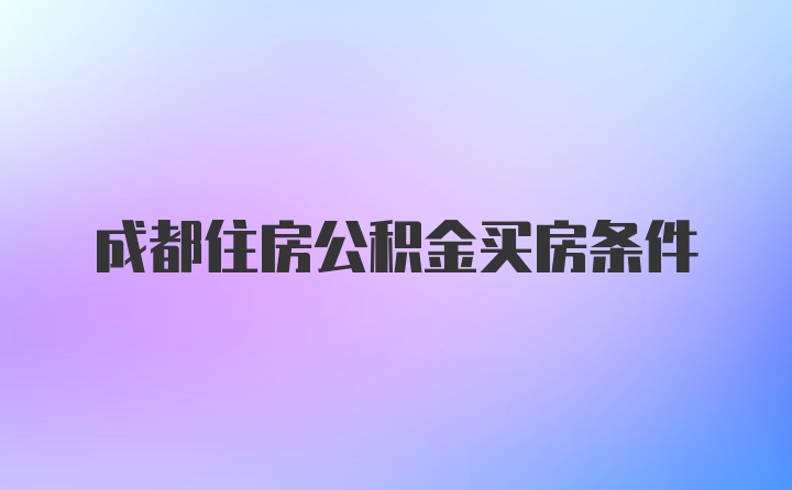 成都住房公积金买房条件