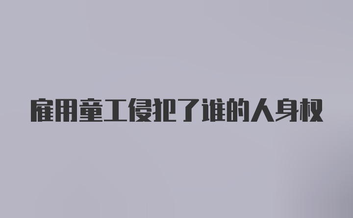 雇用童工侵犯了谁的人身权