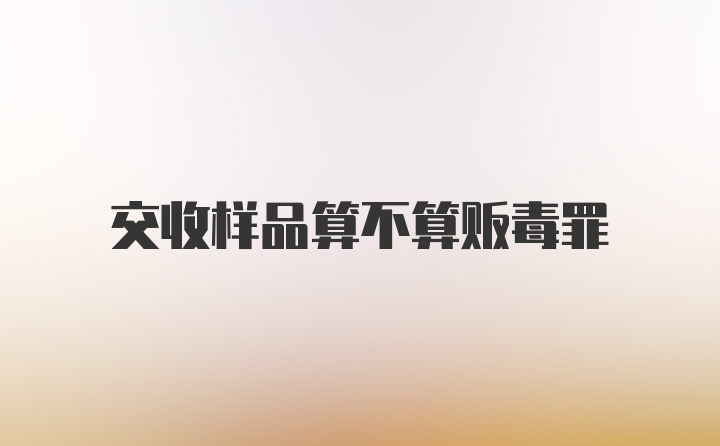 交收样品算不算贩毒罪