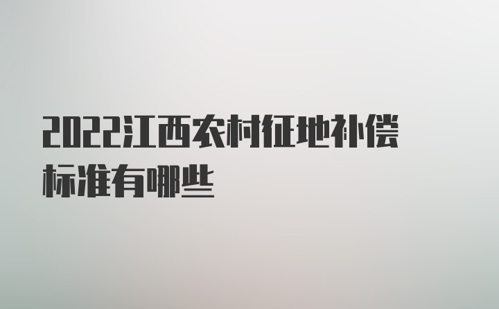 2022江西农村征地补偿标准有哪些