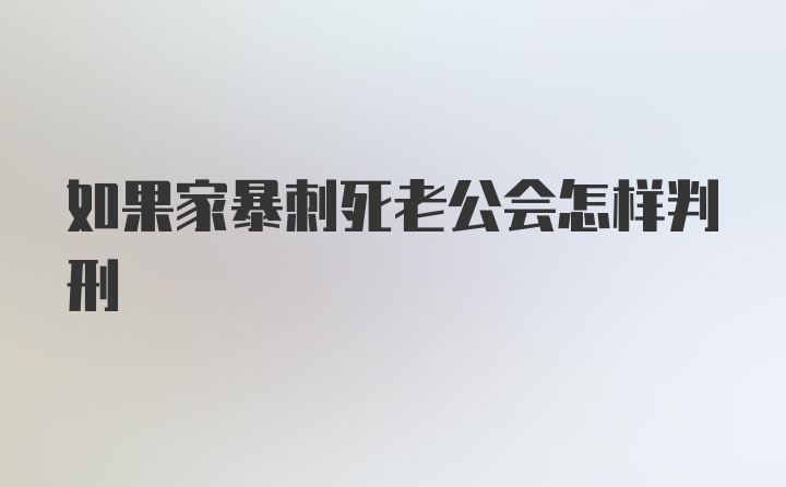 如果家暴刺死老公会怎样判刑