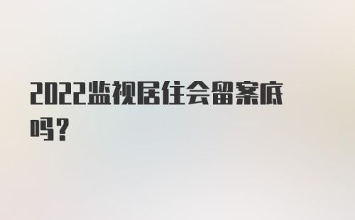 2022监视居住会留案底吗?