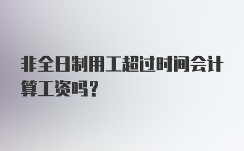 非全日制用工超过时间会计算工资吗？