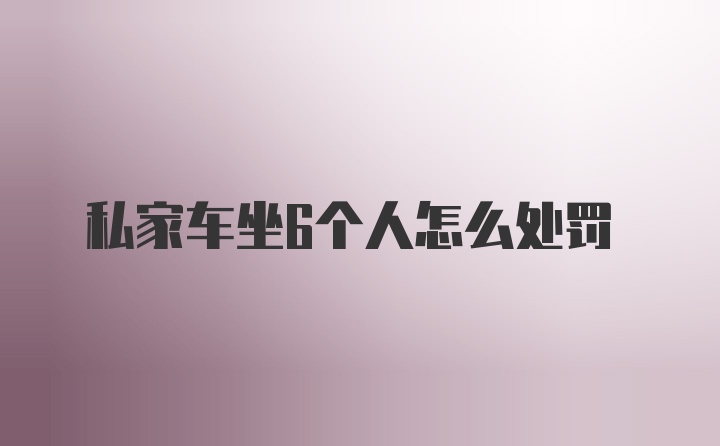 私家车坐6个人怎么处罚