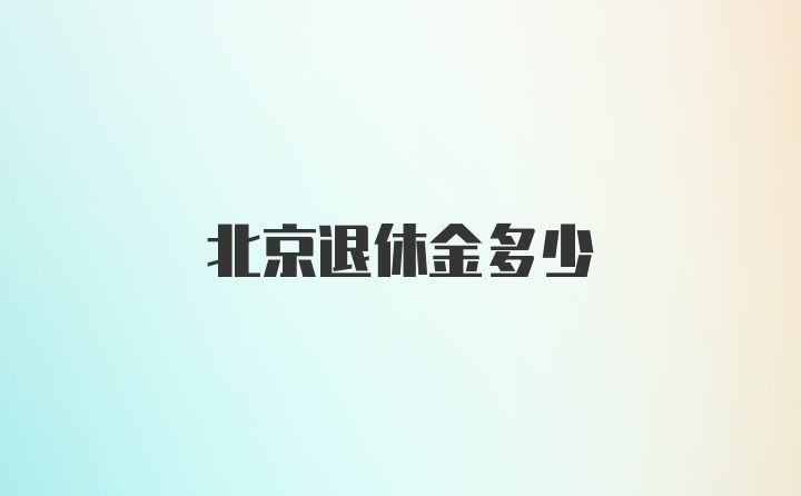 北京退休金多少