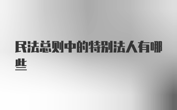 民法总则中的特别法人有哪些