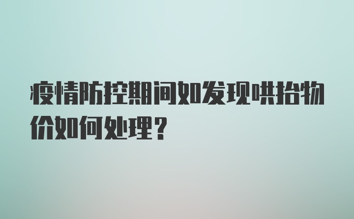 疫情防控期间如发现哄抬物价如何处理？