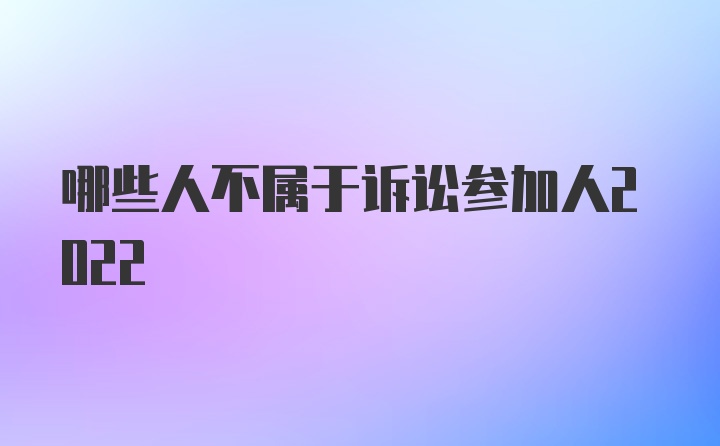 哪些人不属于诉讼参加人2022