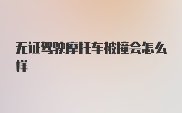 无证驾驶摩托车被撞会怎么样