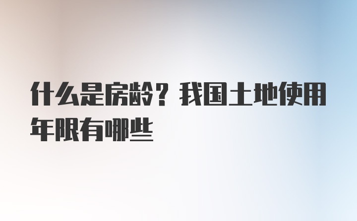 什么是房龄？我国土地使用年限有哪些