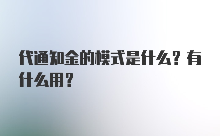 代通知金的模式是什么？有什么用？