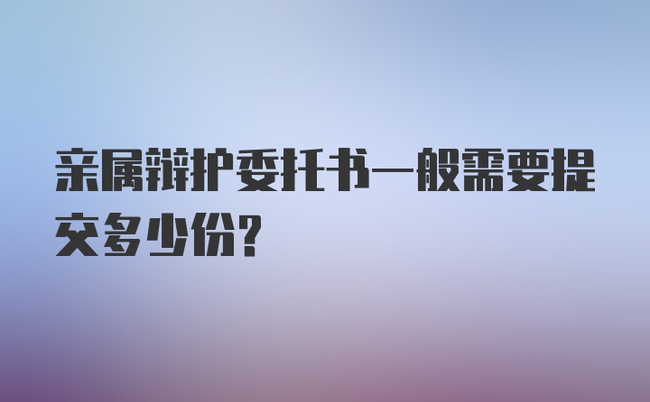 亲属辩护委托书一般需要提交多少份？