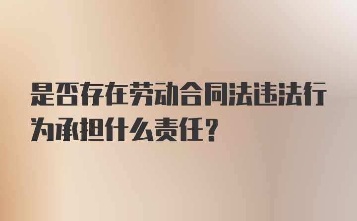 是否存在劳动合同法违法行为承担什么责任？