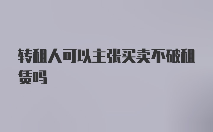 转租人可以主张买卖不破租赁吗