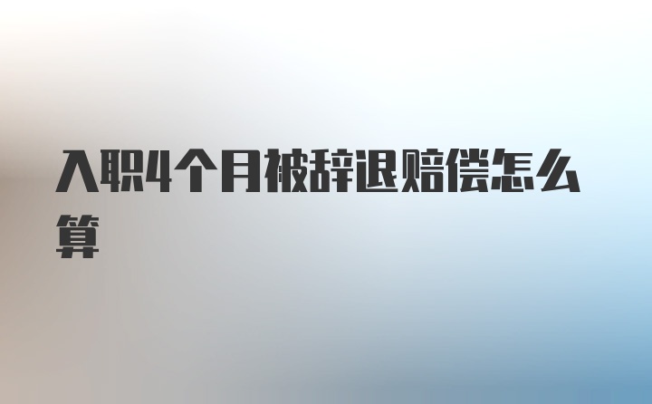 入职4个月被辞退赔偿怎么算