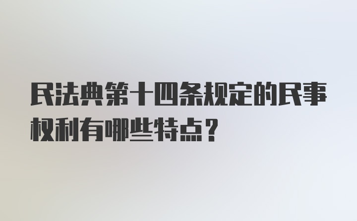 民法典第十四条规定的民事权利有哪些特点?