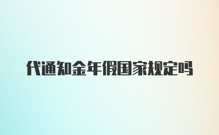 代通知金年假国家规定吗