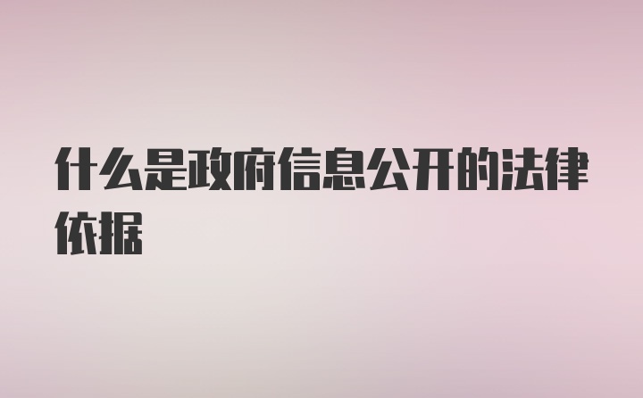 什么是政府信息公开的法律依据