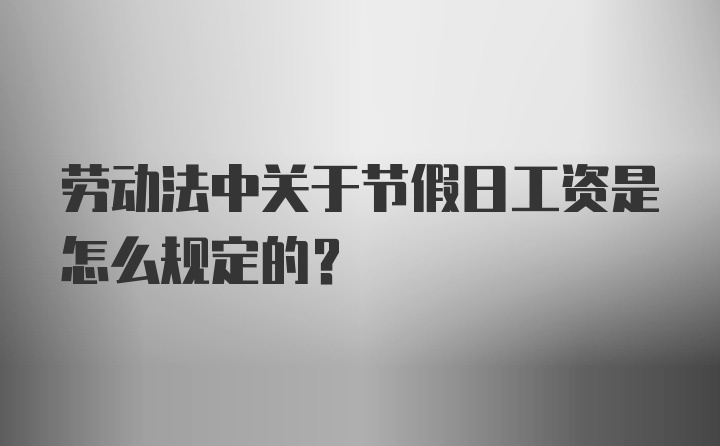 劳动法中关于节假日工资是怎么规定的？