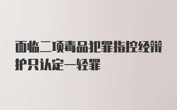 面临二项毒品犯罪指控经辩护只认定一轻罪