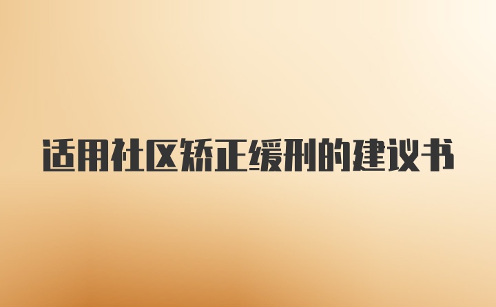 适用社区矫正缓刑的建议书