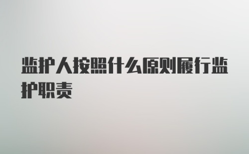 监护人按照什么原则履行监护职责