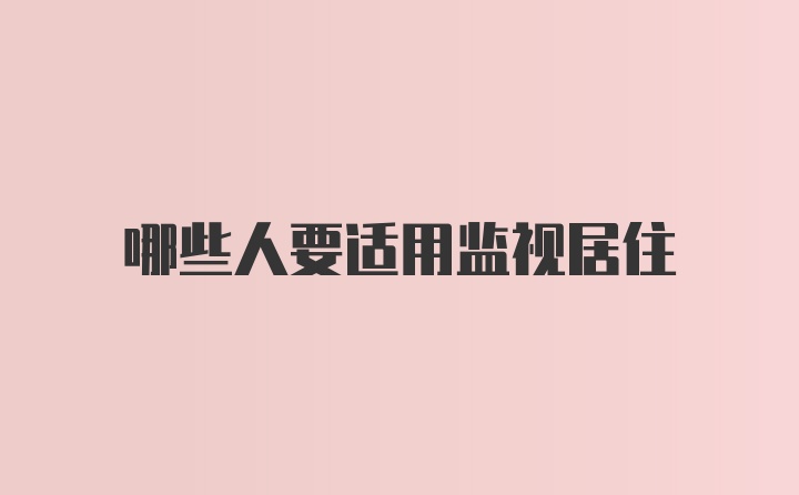 哪些人要适用监视居住