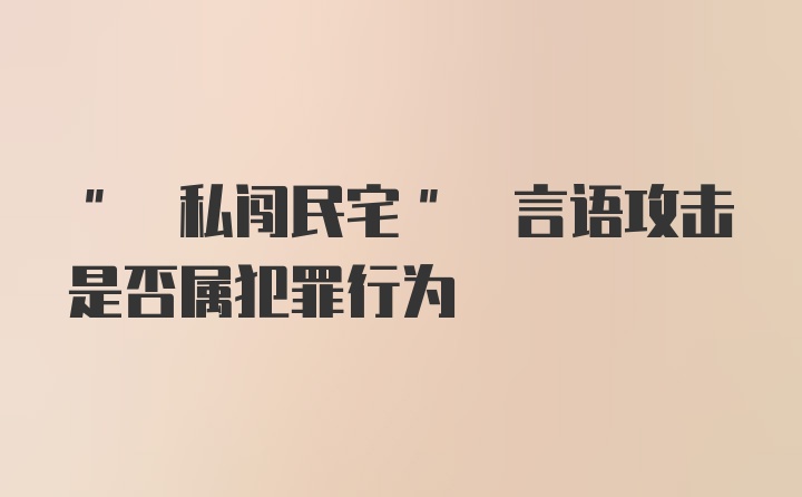 " 私闯民宅" 言语攻击是否属犯罪行为