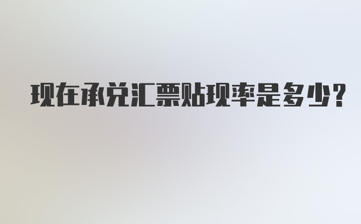 现在承兑汇票贴现率是多少？