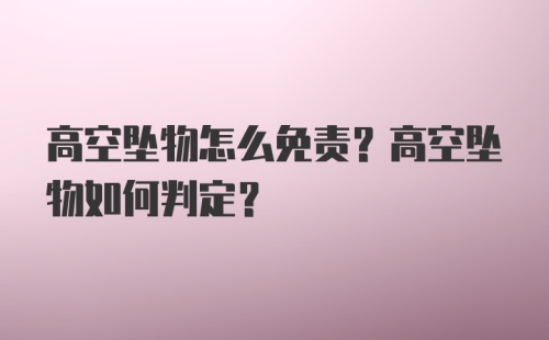 高空坠物怎么免责？高空坠物如何判定？