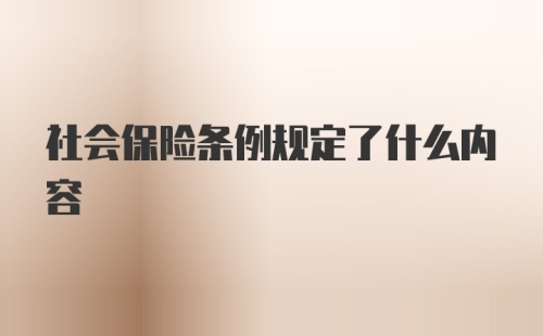 社会保险条例规定了什么内容