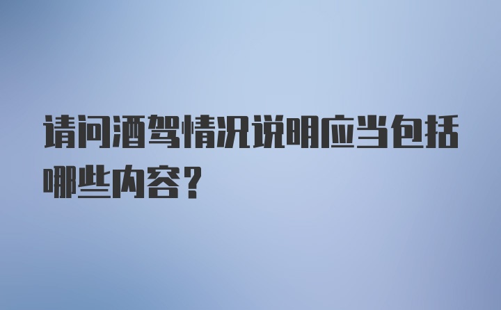 请问酒驾情况说明应当包括哪些内容?