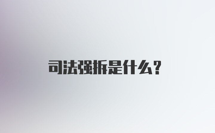 司法强拆是什么？