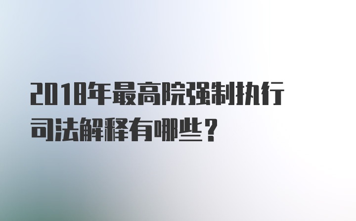 2018年最高院强制执行司法解释有哪些？