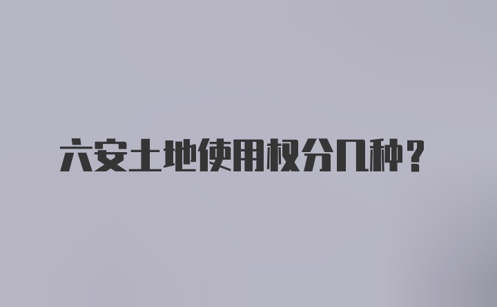 六安土地使用权分几种？