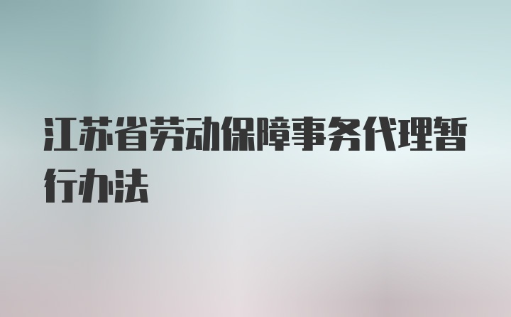 江苏省劳动保障事务代理暂行办法