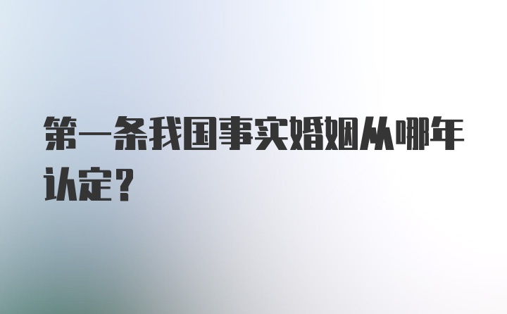 第一条我国事实婚姻从哪年认定？