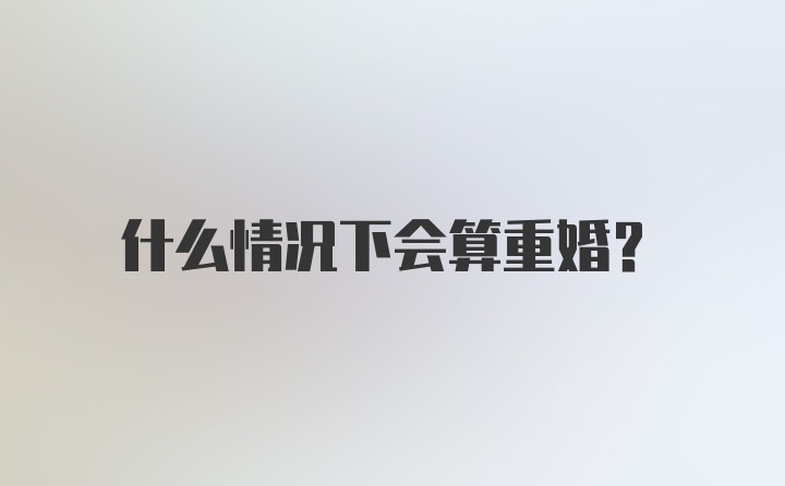 什么情况下会算重婚？