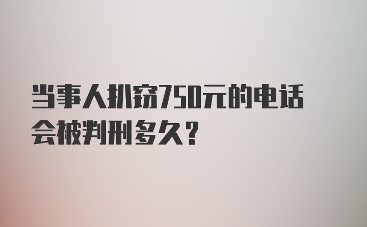 当事人扒窃750元的电话会被判刑多久？