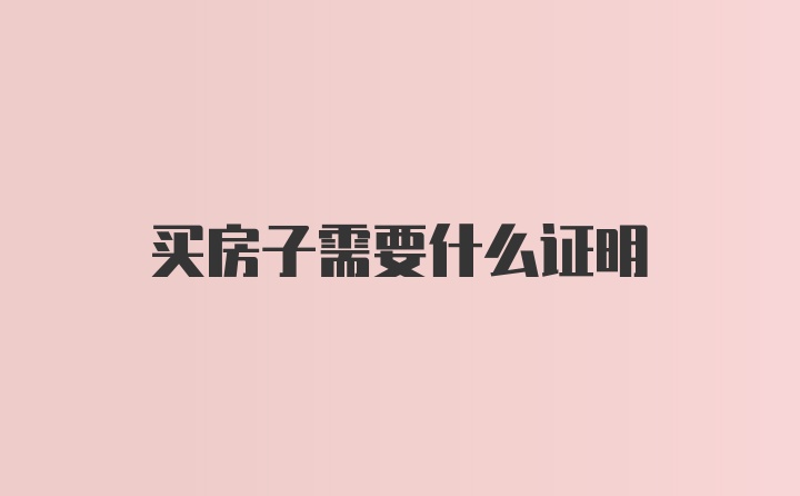 买房子需要什么证明