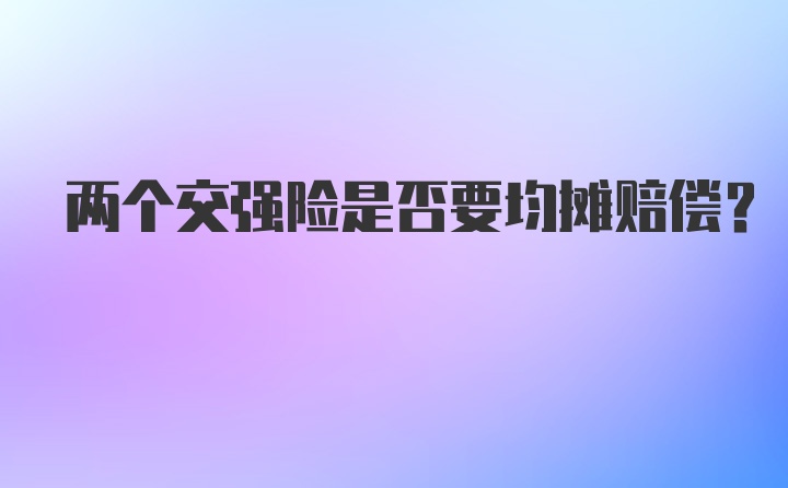 两个交强险是否要均摊赔偿？