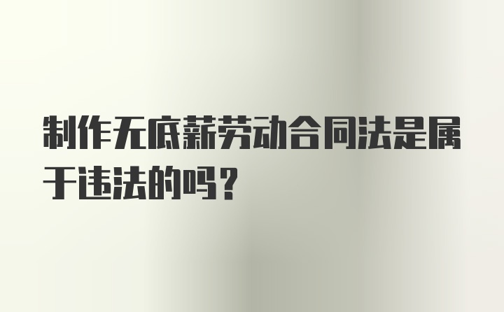 制作无底薪劳动合同法是属于违法的吗?