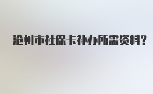 沧州市社保卡补办所需资料？