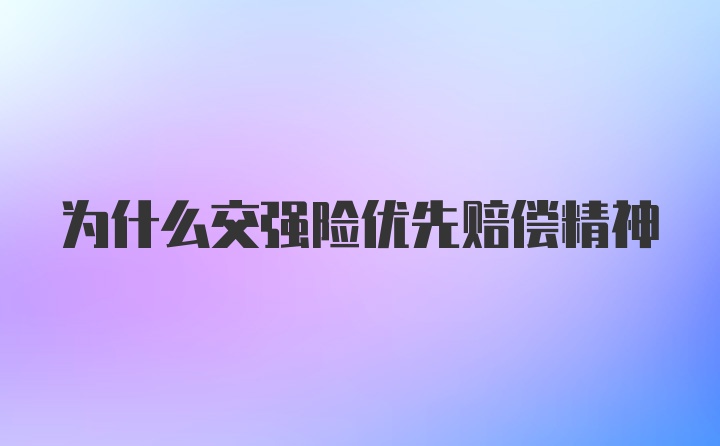 为什么交强险优先赔偿精神