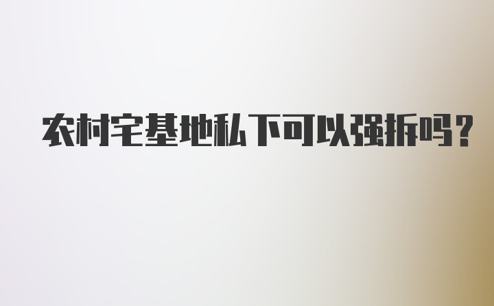 农村宅基地私下可以强拆吗？