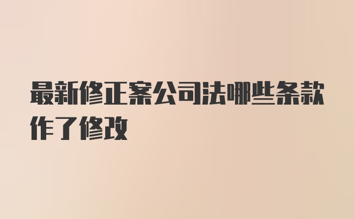 最新修正案公司法哪些条款作了修改