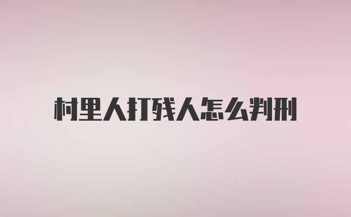 村里人打残人怎么判刑