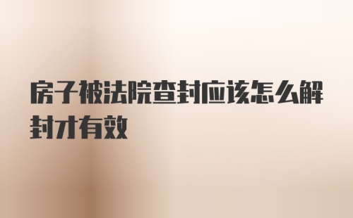 房子被法院查封应该怎么解封才有效